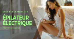 Épilateur électrique : Comparatif, guide, test & avis des meilleurs en 2026